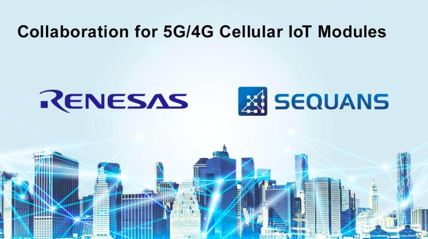 Renesas and Sequans to Collaborate on 5G/4G Cellular IoT